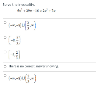 Solve the inequality.
5x + 29x– 16 < 2x +7x
° ()
O There is no correct answer showing.
