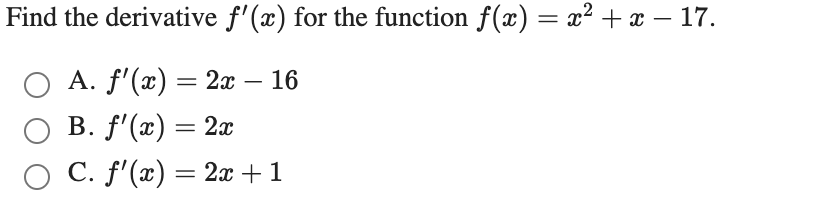 Find the derivative f'(x) for the function f(x) = x? + x – 17.
-
O A. f'(x) = 2x
O B. f'(x) = 2x
C. f'(x) = 2x +1
16
-
