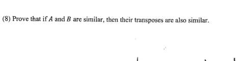 (8) Prove that if A and B
are similar, then their transposes are also similar.
