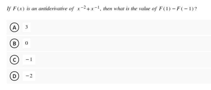 If F (x) is an antiderivative of x-2+x-1, then what is the value of F(1) - F(- 1)?
A)
3
B
-1
-2
