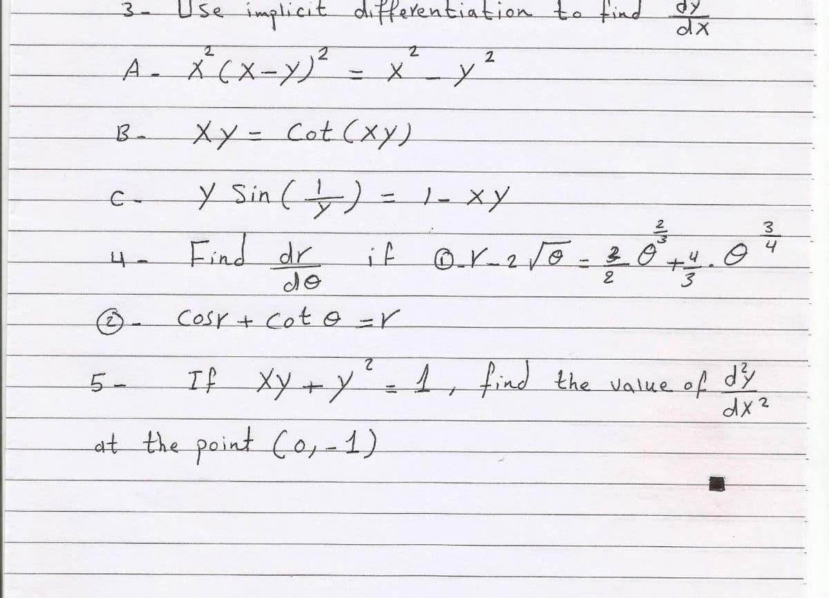 3-Use implicit differentiation to find
2
B.
xx-Cot (xY)
y Ssin ()= te xy
|- XY
C-
3.
Find dr
do
COsr+ Cot o =r
if
OK-2/0 - 3.0
3
2.
If Xy+Y
find the value of dy
dx2
5-
at the point Co,-1)
