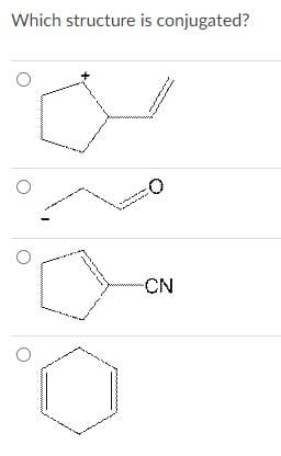 Which structure is conjugated?
CN

