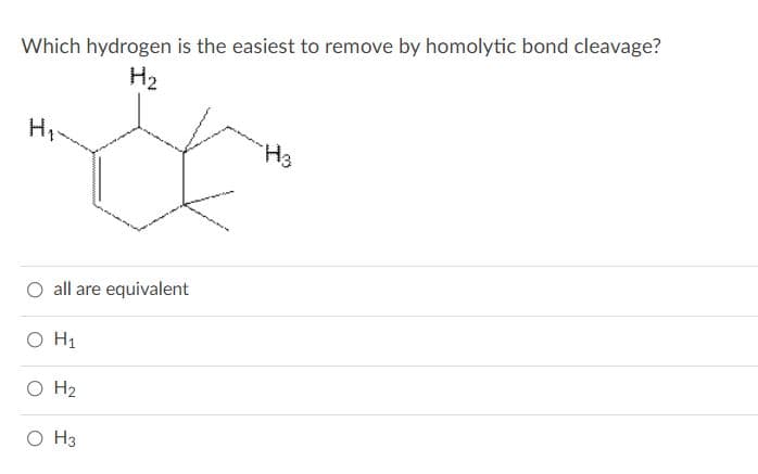 Which hydrogen is the easiest to remove by homolytic bond cleavage?
H2
H,
H3
all are equivalent
O H1
O H2
O H3
