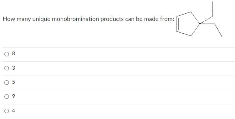How many unique monobromination products can be made from:
8
O 3
O 5
O 9
O 4
