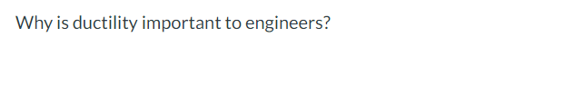 Why is ductility important to engineers?
