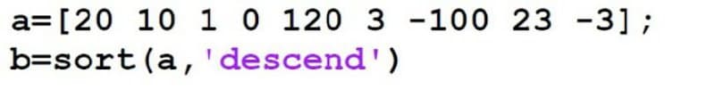 a= [20 10 1 0 120 3 -100 23 -3];
b=sort(a, 'descend')
