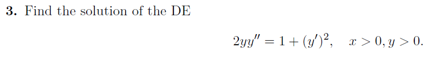 3. Find the solution of the DE
2yy" = 1 + (y')²,
x > 0, y > 0.