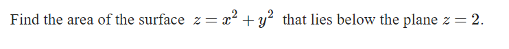 Find the area of the surface z = x² + y? that lies below the plane z = 2.

