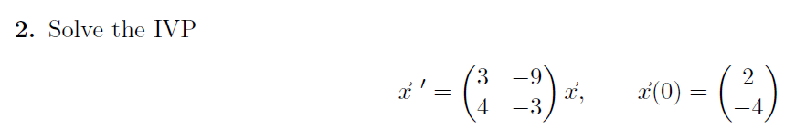 2. Solve the IVP
18
x' =
' - (3 _ 3 ) *.
=
4
2
(0) =
›- (-²)
=