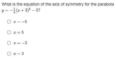 What is the equation of the axis of symmetry for the parabola
y = -(x+3)²-5?
O x = -5
O x = 5
O * = -3
Ox=3