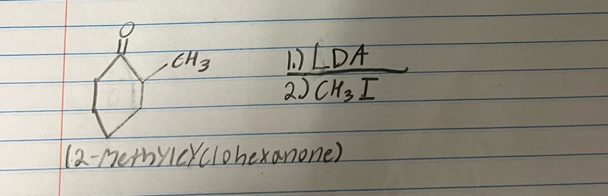 енз
1.) LDA
2) CH3 I
12-Methylcyclohexanone)
