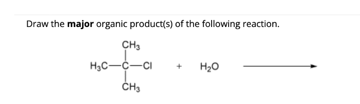 Draw the major organic product(s) of the following reaction.
CH3
H3C-C-CI
+
H₂O
CH3