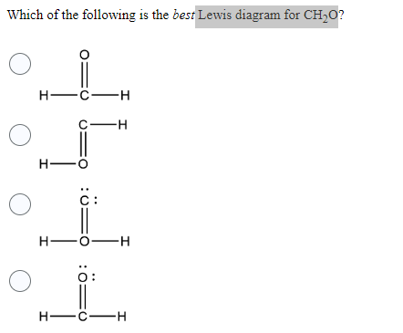 Which of the following is the best Lewis diagram for CH₂O?
O
O
O
O
H-C -H
-H
H-C
H-
:Ö=
C:
0:
I
H
H-C-H
I