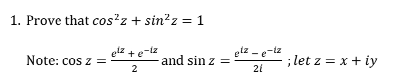 1. Prove that cos²z + sin²z = 1
elz + e¬iz
eiz – e-iz
Note: cos z =
and sin z =
2
; let z = x + iy
2i
