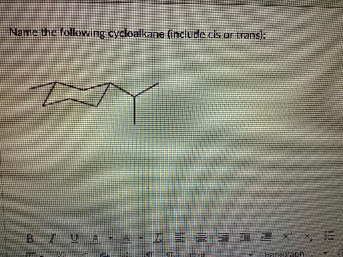 Name the following cycloalkane (include cis or trans):
B IUA
、IE三三三三
12ml
Paragrap
