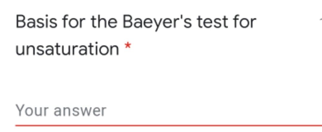 Basis for the Baeyer's test for
unsaturation *
Your answer
