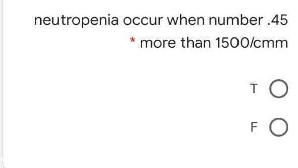 neutropenia occur when number .45
more than 1500/cmm
TO
FO
