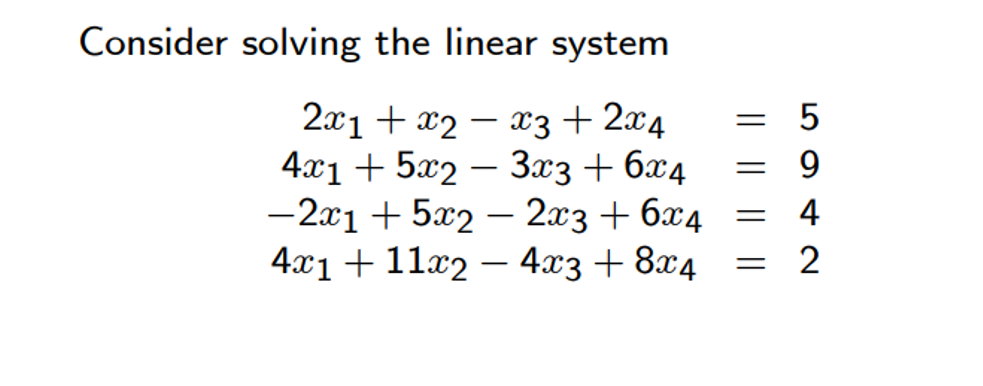 Consider solving the linear system
2x1 + x2 – x3 + 2x4
4х1 + 5а2 — Заз + бх4
— 2х1 + 5х2 — 2а3 + бӕ4 3
421 + 11г2 — 4ӕз + 824
-
5 94 N
