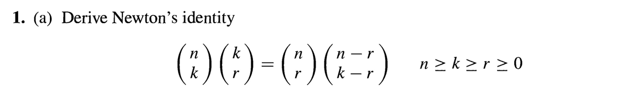 1. (a) Derive Newton's identity
k
n
n-r
(B) (C)-(C) (-2)
k
r
=
r
k
n≥ k ≥r ≥ 0