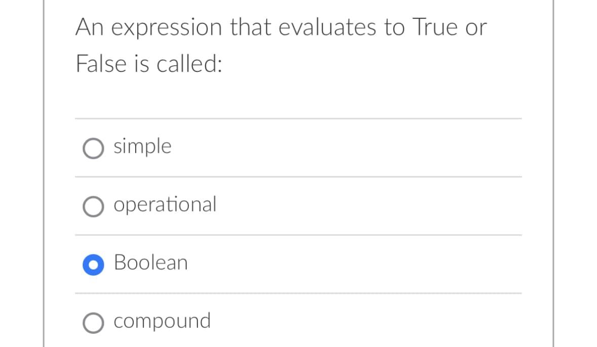 An expression that evaluates to True or
False is called:
O simple
operational
Boolean
compound