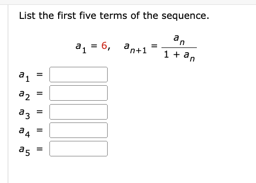 List the first five terms of the sequence.
an
1 + an
a1
a2
a3
a4
25
=
=
=
=
=
a₁ = 6,
an+1
=