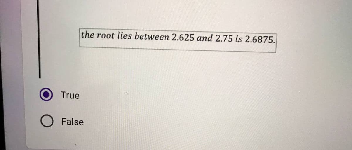 the root lies between 2.625 and 2.75 is 2.6875.
True
False