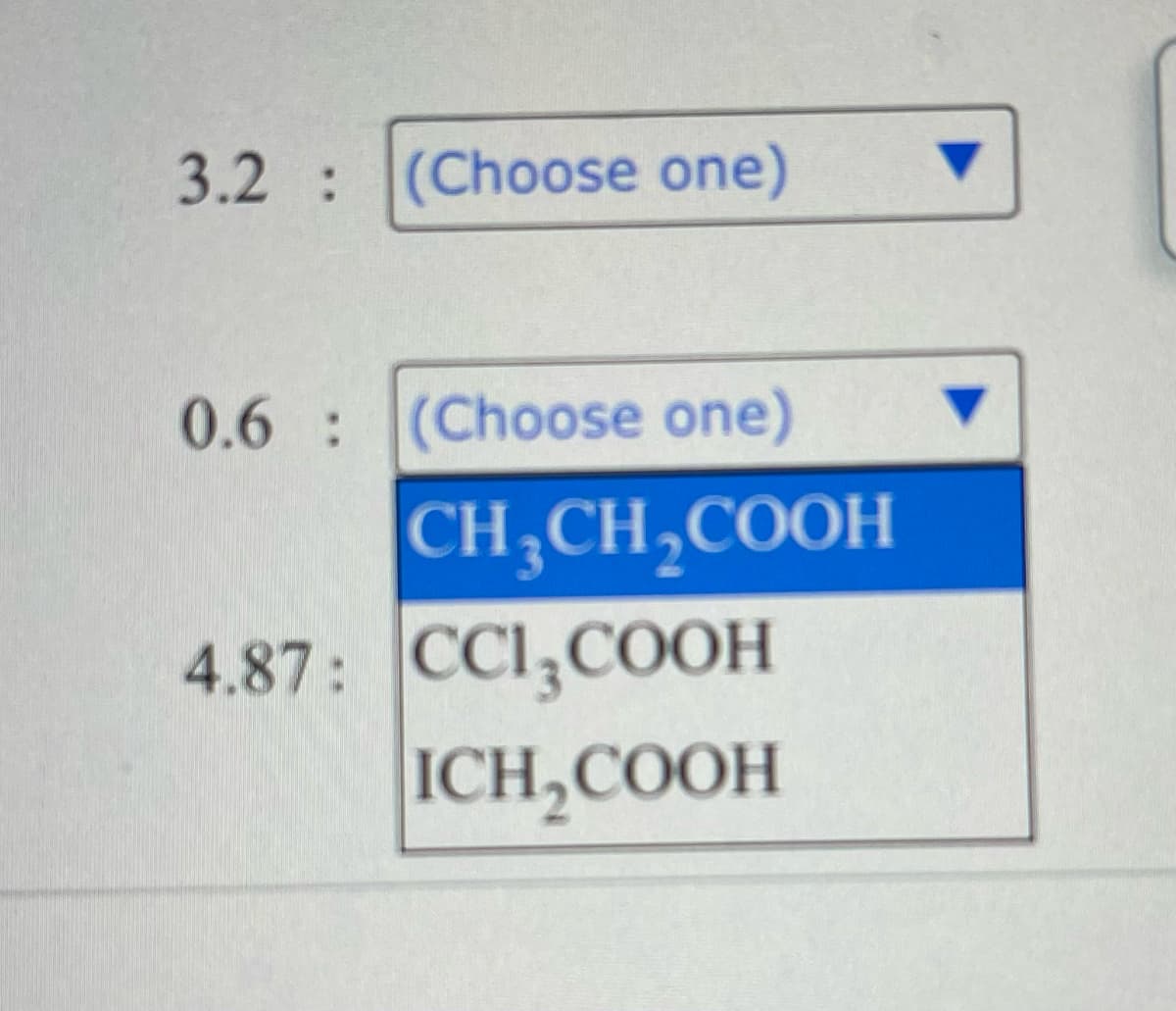 3.2 (Choose one)
:
0.6 (Choose one)
CH3CH₂COOH
4.87: CCI3COOH
ICH, COOH