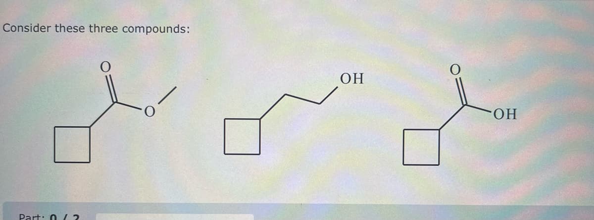 Consider these three compounds:
х
Dart: 0/2
ОН
ОН