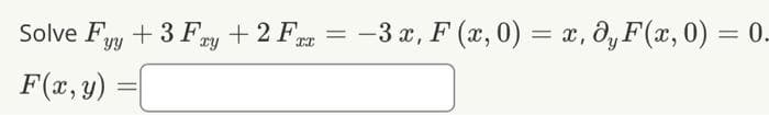 Solve Fyy + 3 Fry + 2 F xx =
F(x, y)
−3 x, F (x, 0) = x, dy F(x, 0) = 0.