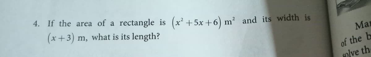 4. If the area of a rectangle is (x² +5x+6) m and its width is
(x+3) m, what is its length?
Man
of the b
solve th
