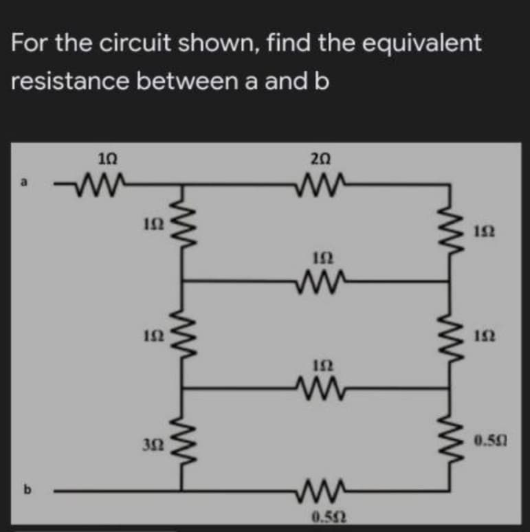 For the circuit shown, find the equivalent
resistance between a and b
10
20
12
12
12
ww
12
12
32
0.50
0.552
ww
ww
