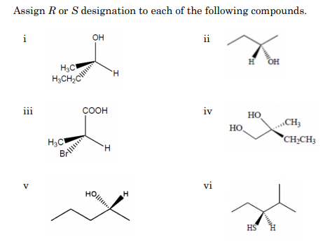 H,CH,
Assign R or S designation to each of the following compounds.
i
он
ii
OH
H3C
H3CH,C
iv
iii
соон
но
CH3
но,
CH;CH3
H3C
H.
vi
V
HOll
HS
