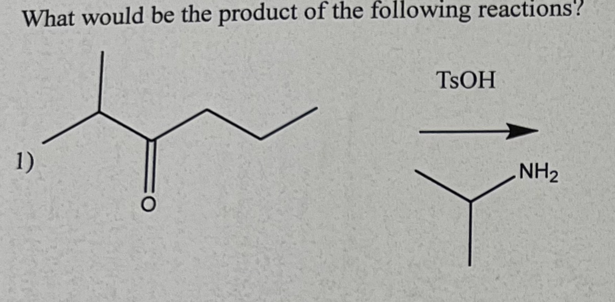 What would be the product of the following reactions?
1)
TSOH
NH₂
