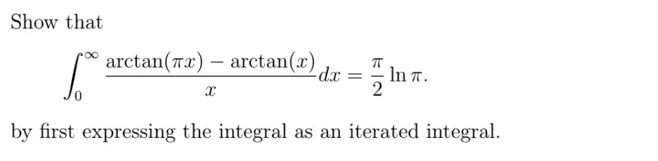 Show that
arctan(Tx) – arctan(x) ,
-dx
In T.
2
0,
by first expressing the integral as an iterated integral.
