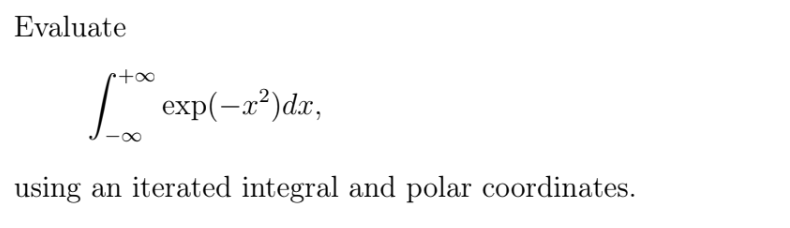 Evaluate
| exp(-2²)dx,
using
an iterated integral and polar coordinates.
