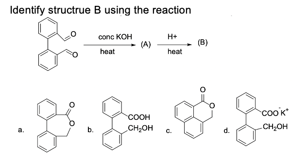 Identify structrue B using the reaction
conc KOH
(A)
H+
heat
heat
cook*
СООН
b.
CH2OH
d.
CH2OH
a.
C.
