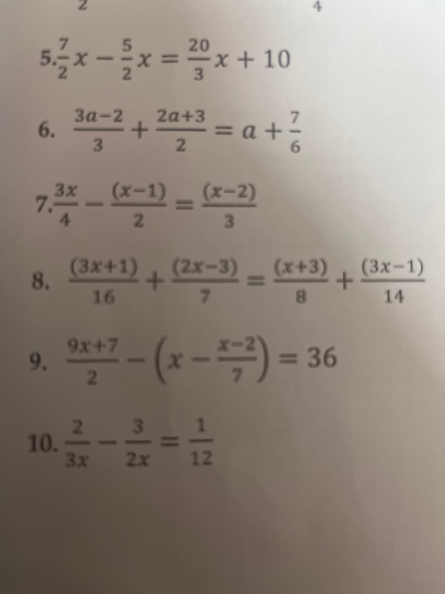 2
5,7x-x = 20x + 10
3
3a-2
6.
3
+
7.3* - (x-1)
(3x+1)
2a+3
= a +
2
76
(x-2)
=
3
(2x-3)=(x+3)+
(3x-1)
8
14
8. + (2x
9.
16
7
x+7-(x-2) = 36
2
3
1
10.
-=
3x 2x
12