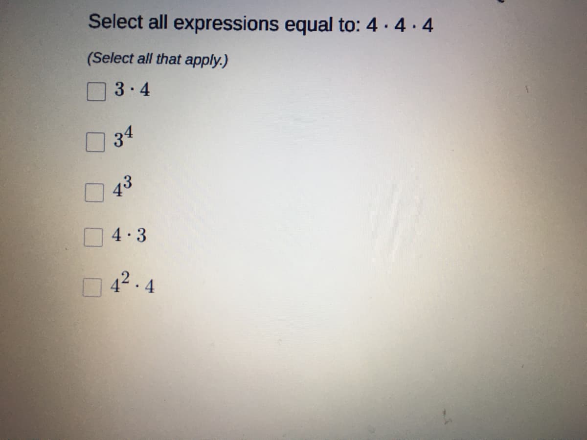 Select all expressions equal to: 4 · 4.4
(Select all that apply.)
3.4
34
4·3
42.4
