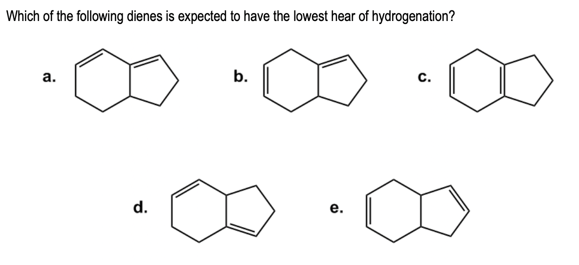 Which of the following dienes is expected to have the lowest hear of hydrogenation?
a.
d.
b.
C.