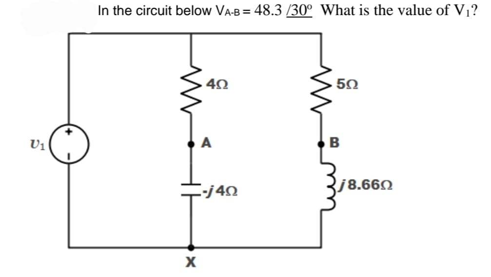 In the circuit below VA-B = 48.3 /30° What is the value of V1?
U1
B
-j40
j8.660
