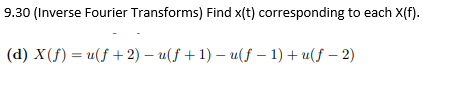 9.30 (Inverse Fourier Transforms) Find x(t) corresponding to each X(f).
(d) X (f) = u(f+2) − u(ƒ + 1) − u(f1) + u(f2)