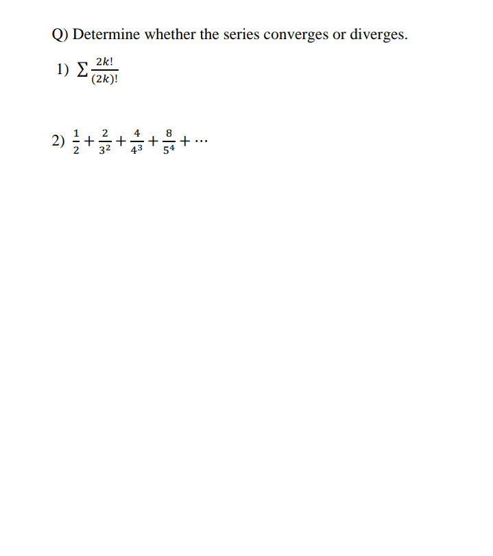 Q) Determine whether the series converges or diverges.
2k!
1) Σ
(2k)!
4
8
2)
+
+
32
54
+
+
HIN
