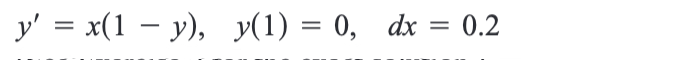 y' = x(1 - y), y(1) = 0, dx = 0.2