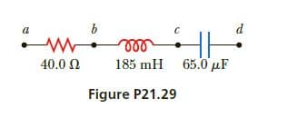 65.0 µF
40.0 2
185 mH
Figure P21.29
