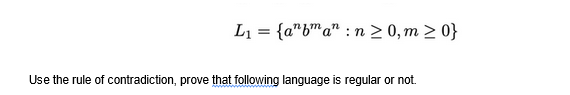 L₁ = {abman: n ≥ 0, m>0}
Use the rule of contradiction, prove that following language is regular or not.