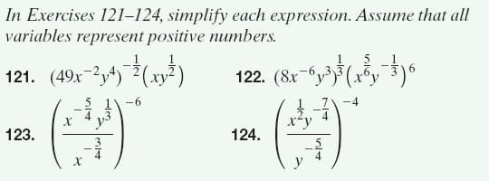 In Exercises 121–124, simplify each expression. Assume that all
variables represent positive numbers.
121. (49x-3y4) (xy )
122. (8x
5
-6
y
123.
124.
