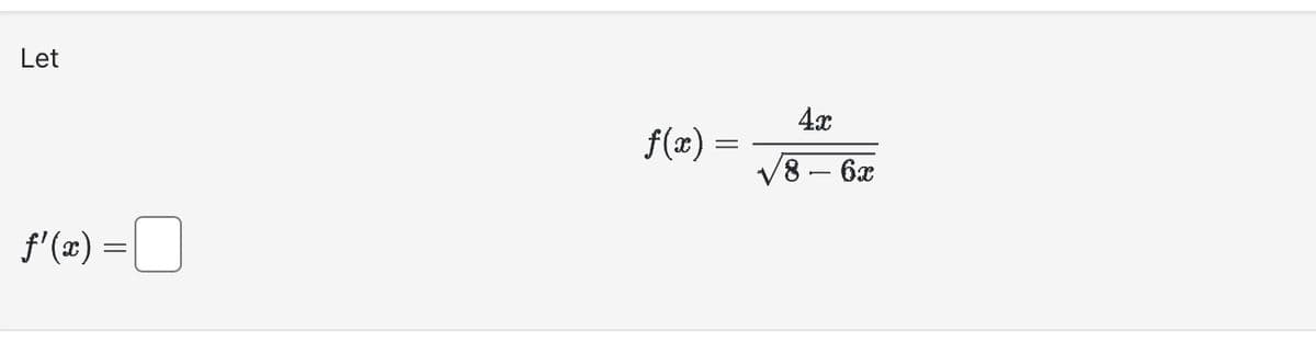 Let
-0
f'(x) =
f(x) =
=
4x
/8 - 6x