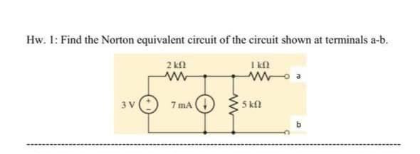 Hw. I: Find the Norton equivalent circuit of the circuit shown at terminals a-b.
2 kl
I kn
7 mA
5 kfl
