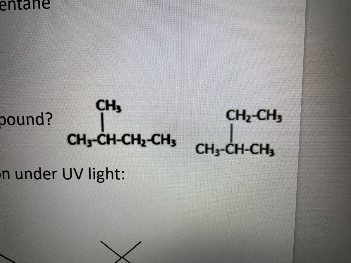 tane
CH3
pound?
CH-CH,
CH3-CH-CH,-CH,
CH3-CH-CH,
n under UV light:
