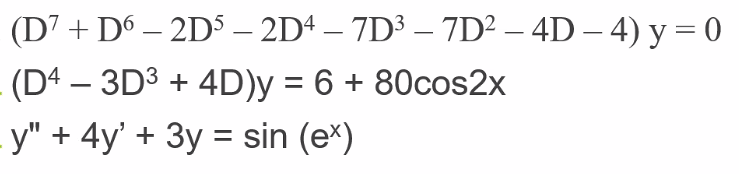 (D7 + D° – 2D5 – 2D4 – 7D³ – 7D² – 4D – 4) y = 0
|
(D4 – 3D3 + 4D)y = 6 + 80cos2x
y" + 4y' + 3y = sin (e*)
%3D
